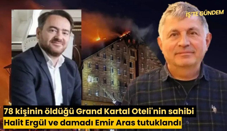 78 kişinin öldüğü Grand Kartal Oteli'nin sahibi Halit Ergül ve damadı Emir Aras tutuklandı