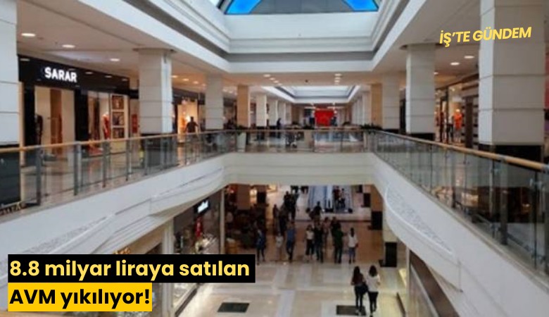 8.8 milyar liraya satılan AVM yıkılıyor!