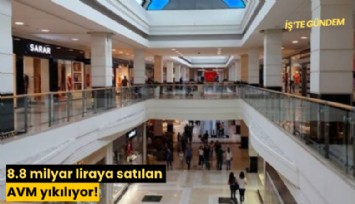 8.8 milyar liraya satılan AVM yıkılıyor!