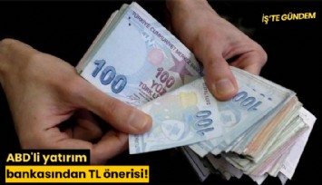 ABD'li yatırım bankasından TL önerisi!
