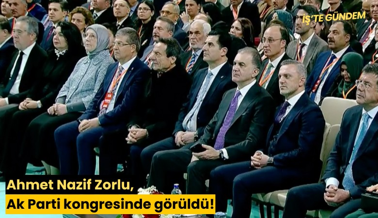Ahmet Nazif Zorlu, Ak Parti kongresinde görüldü!