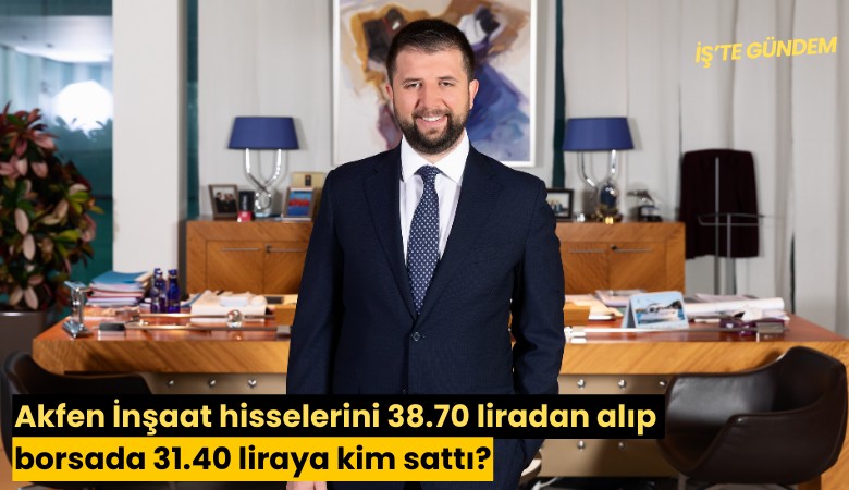 Akfen İnşaat hisselerini 38.70 liradan alıp borsada 31.40 liraya kim sattı?