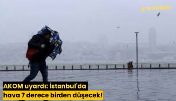 AKOM uyardı: İstanbul'da hava 7 derece birden düşecek!