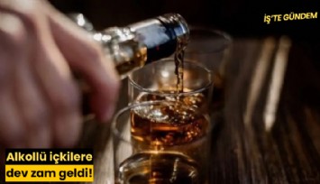 Alkollü içkilere dev zam geldi!