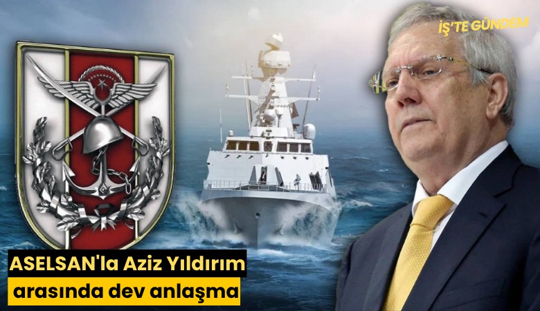ASELSAN'la Aziz Yıldırım arasında dev anlaşma