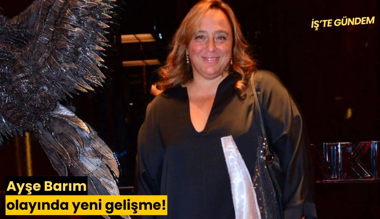 Ayşe Barım olayında yeni gelişme!