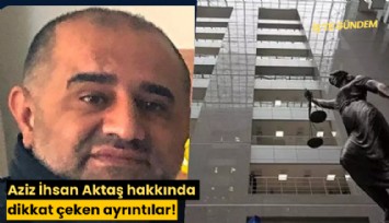 Aziz İhsan Aktaş hakkında dikkat çeken ayrıntılar!