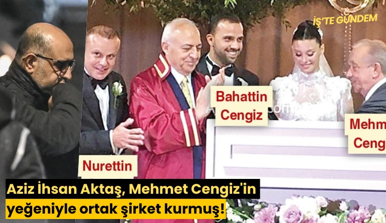 Aziz İhsan Aktaş, Mehmet Cengiz'in yeğeniyle ortak şirket kurmuş!