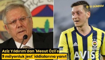 Aziz Yıldırım'dan 'Mesut Özil'e 9 milyonluk jest' iddialarına yanıt