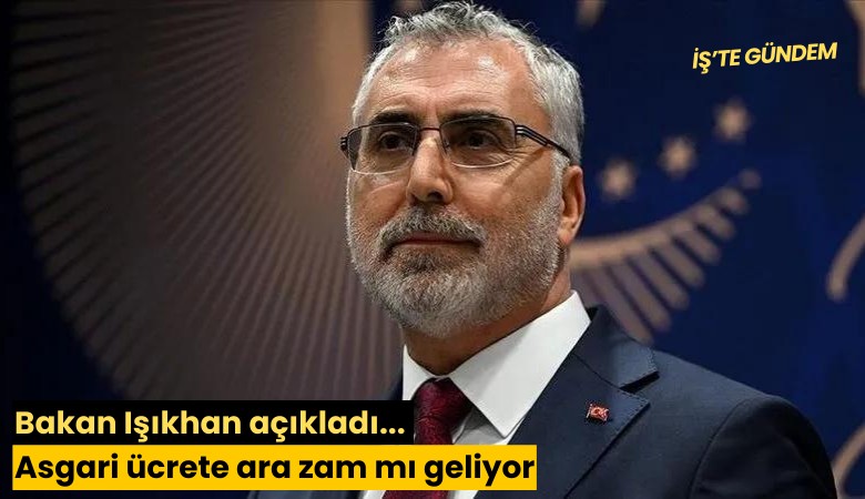 Bakan Işıkhan açıkladı... Asgari ücrete ara zam mı geliyor
