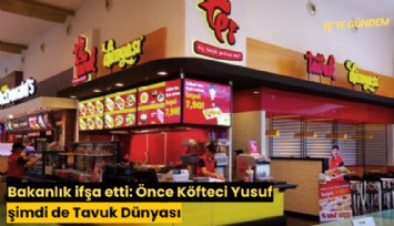Bakanlık ifşa etti: Önce Köfteci Yusuf şimdi de Tavuk Dünyası