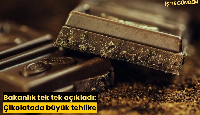 Bakanlık tek tek açıkladı: Çikolatada büyük tehlike