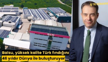 Balsu, yüksek kalite Türk fındığını 46 yıldır Dünya ile buluşturuyor