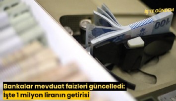 Bankalar mevduat faizleri güncelledi: İşte 1 milyon liranın getirisi