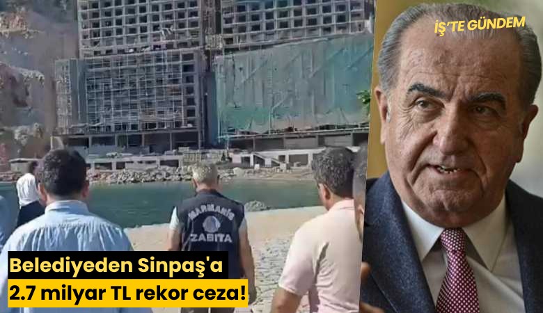 Belediyeden Sinpaş'a 2.7 milyar TL rekor ceza!