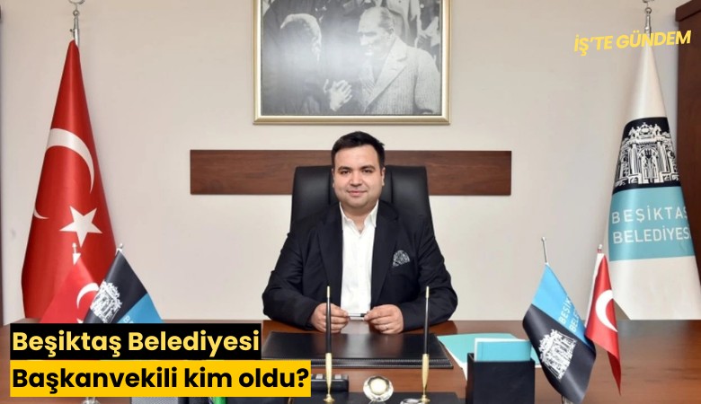 Beşiktaş Belediyesi Başkanvekili kim oldu?