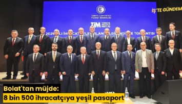 Bolat'tan müjde: 8 bin 500 ihracatçıya yeşil pasaport