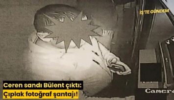 Ceren sandı Bülent çıktı: Çıplak fotoğraf şantajı!