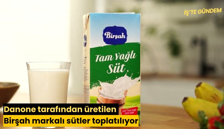 Danone tarafından üretilen Birşah markalı sütler toplatılıyor