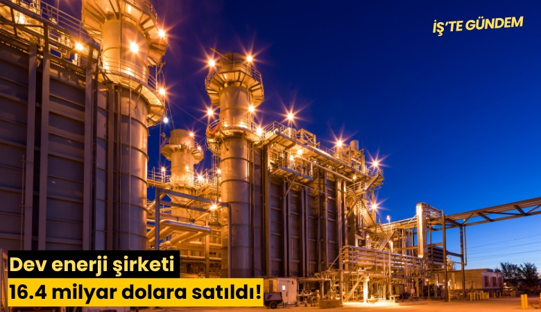 Dev enerji şirketi 16.4 milyar dolara satıldı!