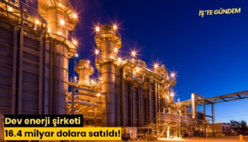 Dev enerji şirketi 16.4 milyar dolara satıldı!