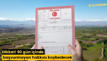 Dikkat! 90 gün içinde başvurmayan hakkını kaybedecek