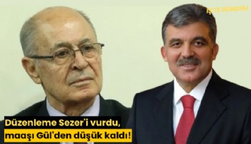 Düzenleme Sezer'i vurdu, maaşı Gül'den düşük kaldı!