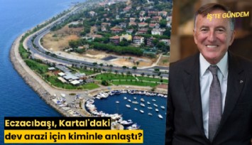 Eczacıbaşı, Kartal'daki dev arazi için kiminle anlaştı?