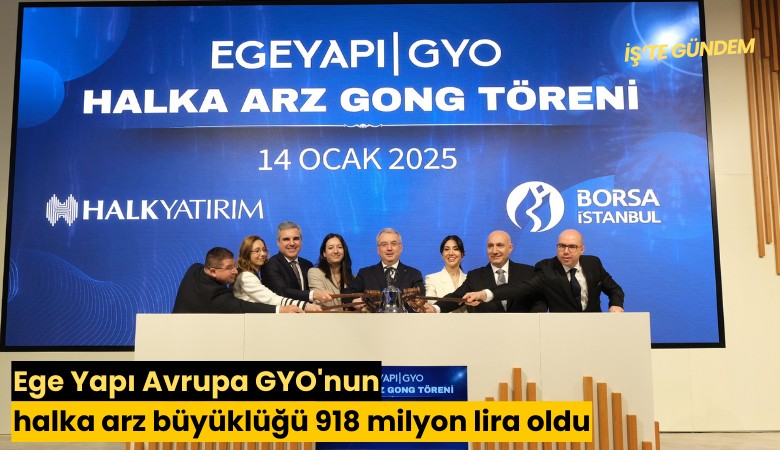 Ege Yapı Avrupa GYO'nun halka arz büyüklüğü 918 milyon lira oldu