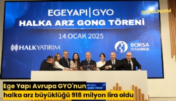 Ege Yapı Avrupa GYO'nun halka arz büyüklüğü 918 milyon lira oldu