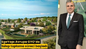 EgeYapı Avrupa GYO'da talep toplama süreci başladı