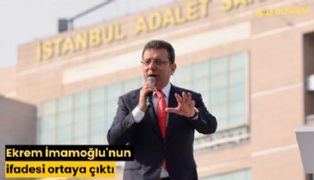Ekrem İmamoğlu'nun ifadesi ortaya çıktı