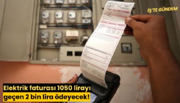 Elektrik faturası 1050 lirayı geçen 2 bin lira ödeyecek!