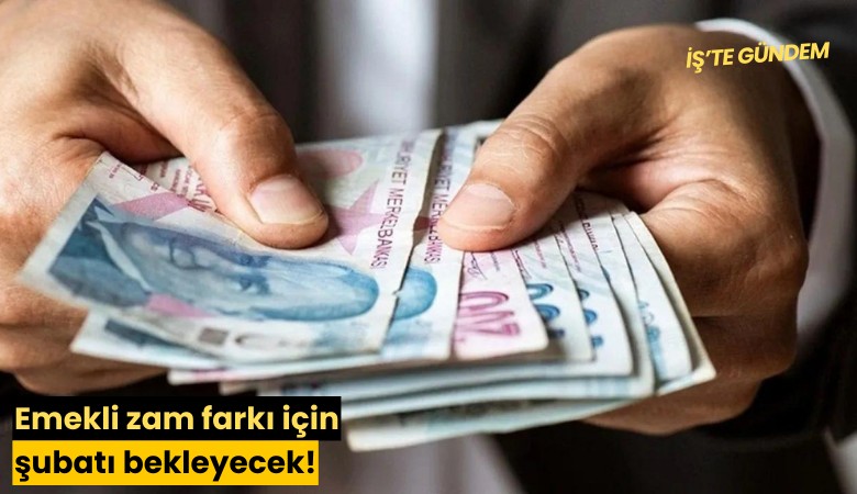 Emekli zam farkı için şubatı bekleyecek!