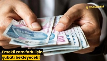 Emekli zam farkı için şubatı bekleyecek!