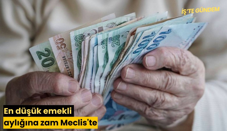 En düşük emekli aylığına zam Meclis'te
