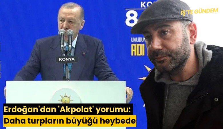 Erdoğan'dan 'Akpolat' yorumu: Daha turpların büyüğü heybede