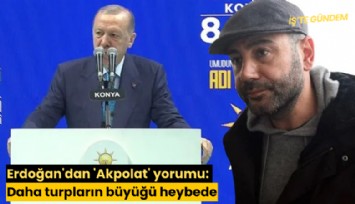 Erdoğan'dan 'Akpolat' yorumu: Daha turpların büyüğü heybede