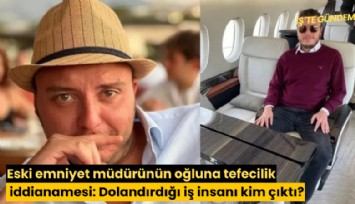 Eski emniyet müdürünün oğluna tefecilik iddianamesi: Dolandırdığı iş insanı kim çıktı?