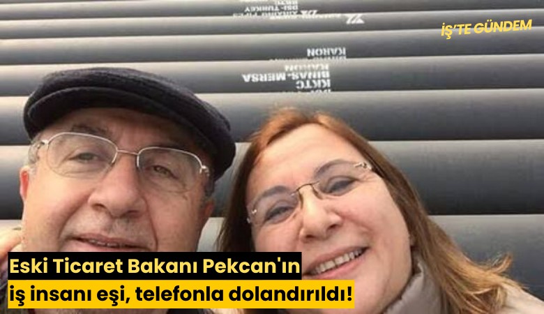Eski Ticaret Bakanı Pekcan'ın iş insanı eşi, telefonla dolandırıldı!