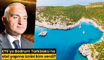 ETS'ye Bodrum Türkbükü'ne otel yapma iznini kim verdi?