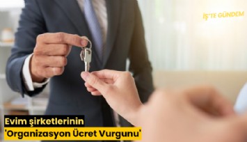 Evim şirketlerinin 'Organizasyon Ücret Vurgunu'