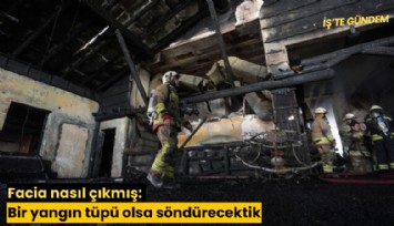 Facia nasıl çıkmış: Bir yangın tüpü olsa söndürecektik