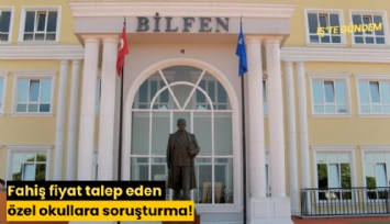 Fahiş fiyat talep eden özel okullara soruşturma!