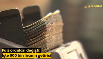 Faiz oranları değişti: İşte 500 bin liranın getirisi