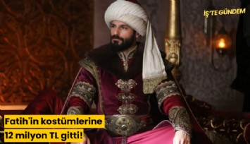 Fatih'in kostümlerine 12 milyon TL gitti!