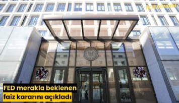 FED merakla beklenen faiz kararını açıkladı