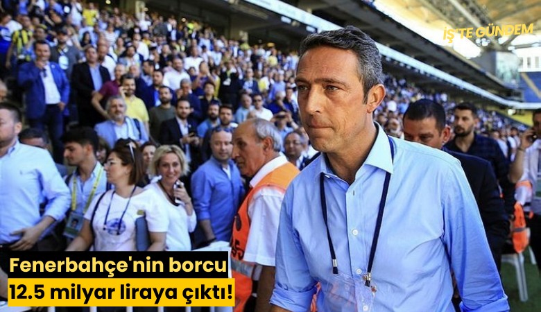 Fenerbahçe'nin borcu 12.5 milyar liraya çıktı!