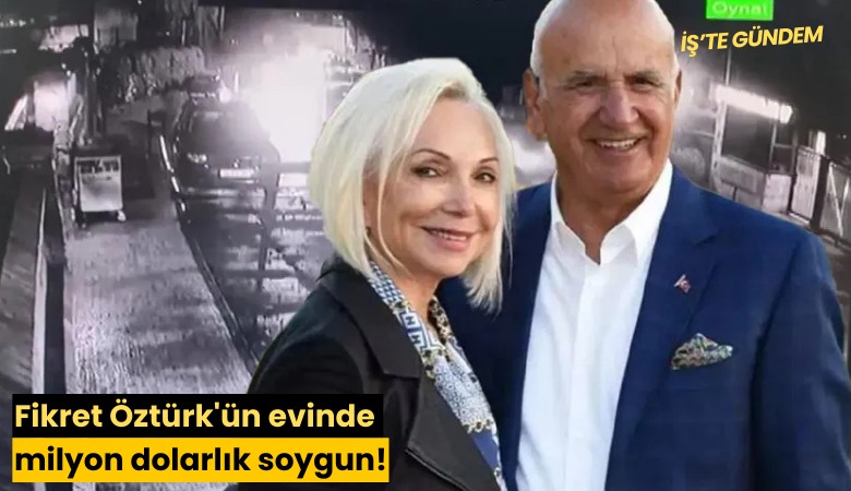 Fikret Öztürk'ün evinde milyon dolarlık soygun!