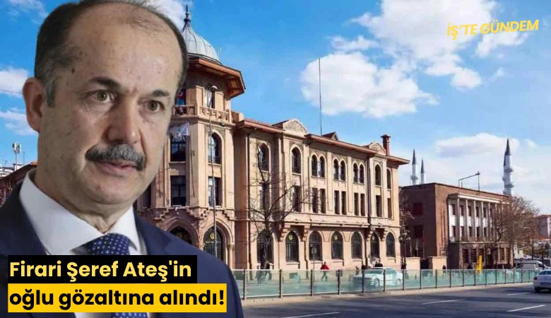 Firari Şeref Ateş'in oğlu gözaltına alındı!